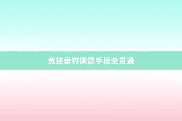 竞技垂钓调漂手段全贯通