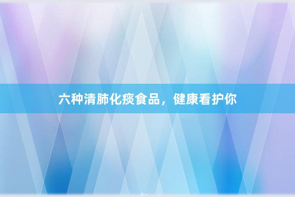 六种清肺化痰食品，健康看护你